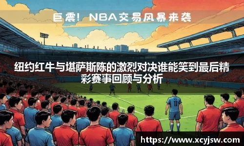 纽约红牛与堪萨斯陈的激烈对决谁能笑到最后精彩赛事回顾与分析
